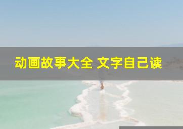 动画故事大全 文字自己读